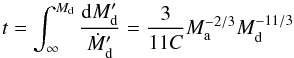 Mathematical equation: \appendix \setcounter{section}{2} \begin{equation} \label{mdotint} t = \int_{\infty}^{M_\mathrm{d}} \frac{\mathrm{d}M_\mathrm{d}'}{\dot{M}_\mathrm{d}'} = \frac{3}{11 C} M_\mathrm{a}^{-2/3} M_\mathrm{d}^{-11/3} \end{equation}