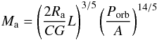 Mathematical equation: \appendix \setcounter{section}{2} \begin{equation} \label{obs_ma} M_\mathrm{a} = \left( \frac{2 R_\mathrm{a}}{C G} L \right)^{3/5} \left( \frac{P_\mathrm{orb}}{A} \right)^{14/5}\vspace*{-1.3mm} \end{equation}