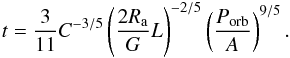 Mathematical equation: \appendix \setcounter{section}{2} \begin{equation} t = \frac{3}{11} C^{-3/5} \left( \frac{2 R_\mathrm{a}}{G} L \right)^{-2/5} \left( \frac{P_\mathrm{orb}}{A} \right)^{9/5}.\vspace*{-3mm} \end{equation}