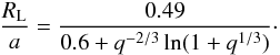 Mathematical equation: \begin{equation} \label{roche} \frac{R_\mathrm{L}}{a} = \frac{0.49}{0.6 + q^{-2/3}\ln(1+q^{1/3})}\cdot \end{equation}