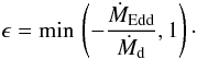 Mathematical equation: \begin{equation} \label{epsilon} \epsilon = \min \, \left(-\frac{\dot{M}_\mathrm{Edd}}{\dot{M}_\mathrm{d}},1\right)\cdot \end{equation}