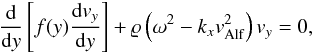Mathematical equation: \begin{equation} \label{eq12} \frac{\mathrm{d}}{\mathrm{d}y}\left[f(y)\frac{\mathrm{d}v_y}{\mathrm{d}y}\right]+\varrho \left(\omega^2 - k_x v_{\mathrm{Alf}}^2\right)v_y=0, \end{equation}