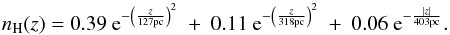 Mathematical equation: \begin{equation} n_{\rm H} (z) = 0.39\ {\rm e}^{-\left(\frac{z}{127 \rm pc}\right)^2}\ +\ 0.11\ {\rm e}^{-\left(\frac{z}{318 \rm pc}\right)^2} \ +\ 0.06\ {\rm e}^{-\frac{|z|}{403 \rm pc}} .\label{eq:nH1} \end{equation}