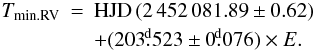 Mathematical equation: \begin{eqnarray} T_{\rm min.RV} &=& {\rm HJD}\,(2\,452\,081.89\pm0.62)\nonumber\\ \label{efe} &&+ (203\fd523\pm0\fd076) \times E. \end{eqnarray}