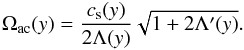 Mathematical equation: \begin{equation} \label{eq:Omega_ac} \Omega_{\rm ac}(y) = \frac{c_{\rm s}(y)}{2\Lambda(y)}\sqrt{1+2\Lambda'(y)} . \end{equation}