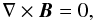 Mathematical equation: \begin{equation} \nabla \times \vec B=0 , \end{equation}