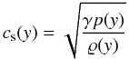 Mathematical equation: \begin{equation} c_{\rm s}(y) = \sqrt{\frac{\gamma p(y)}{\varrho(y)}} \end{equation}