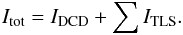 Mathematical equation: \begin{equation} \label{eq_a} I_{\rm tot}=I_{\rm DCD}+\sum I_{\rm TLS}. \end{equation}