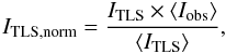 Mathematical equation: \begin{equation} I_{\rm TLS,norm}=\frac{I_{\rm TLS}\times \langle I_{\rm obs} \rangle}{\langle I_{\rm TLS}\rangle}, \end{equation}