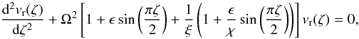 Mathematical equation: \appendix \setcounter{section}{1} \begin{equation} \label{AA.1} \frac{{\rm d}^{2}v_{\rm r}(\zeta)}{{\rm d}\zeta^{2}}+\Omega^{2}\left[1+\epsilon \sin\left(\frac{\pi \zeta}{2}\right)+\frac{1}{\xi}\left(1+\frac{\epsilon}{\chi}\sin\left(\frac{\pi \zeta}{2}\right)\right)\right]v_{\rm r}(\zeta)=0, \end{equation}