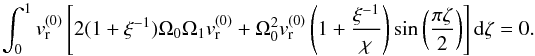Mathematical equation: $$ \int_{0}^{1}v_{\rm r}^{(0)}\left[2(1+\xi^{-1})\Omega_{0}\Omega_{1}v_{\rm r}^{(0)}+\Omega_{0}^2v_{\rm r}^{(0)}\left(1+\frac{\xi^{-1}}{\chi}\right)\sin\left(\frac{\pi \zeta}{2}\right)\right]{\rm d}\zeta=0. $$