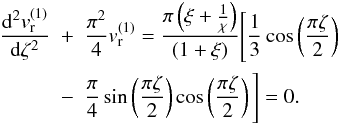 Mathematical equation: \appendix \setcounter{section}{1} \begin{eqnarray} \frac{{\rm d}^2v_{\rm r}^{(1)}}{{\rm d}\zeta^2}&+&\frac{\pi^2}{4}v_{\rm r}^{(1)}=\frac{\pi\left(\xi+\frac{1}{\chi}\right)}{(1+\xi)}\Bigg[\frac{1}{3}\cos\left(\frac{\pi \zeta}{2}\right) \notag\\ \label{AA.9} &-&\frac{\pi}{4}\sin\left(\frac{\pi \zeta}{2}\right)\cos\left(\frac{\pi \zeta}{2}\right)\Bigg]=0. \end{eqnarray}