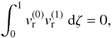 Mathematical equation: $$ \int_{0}^{1}v_{\rm r}^{(0)}v_{\rm r}^{(1)}\;{\rm d}\zeta=0, $$