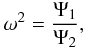 Mathematical equation: \begin{equation} \omega^2=\frac{\Psi_1}{\Psi_2}, \label{eq:2.6} \end{equation}