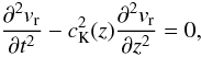 Mathematical equation: \begin{equation} \frac{\partial^2 v_{\rm r}}{\partial t^2}-c_{\rm K}^2(z)\frac{\partial^2 v_{\rm r}}{\partial z^2}=0, \label{eq:2.1} \end{equation}