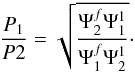 Mathematical equation: \begin{equation} \frac{P_1}{P2}=\sqrt{\frac{\Psi_2^f\Psi_1^1}{\Psi_1^f\Psi_2^1}}\cdot \label{eq:2.12} \end{equation}
