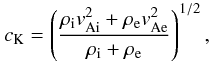 Mathematical equation: \begin{equation} c_{\rm K}=\left(\frac{\rho_{\rm i}v_{\rm Ai}^2+\rho_{\rm e}v_{\rm Ae}^2}{\rho_{\rm i}+\rho_{\rm e}}\right)^{1/2}, \label{eq:2.2} \end{equation}