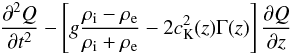 Mathematical equation: $$ \frac{\partial^2 Q}{\partial t^2}-\left[g\frac{\rho_{\rm i}-\rho_{\rm e}}{\rho_{\rm i}+\rho_{\rm e}}-2c_{\rm K}^2(z)\Gamma(z)\right]\frac{\partial Q}{\partial z} $$