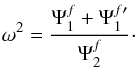 Mathematical equation: \begin{equation} \omega^2=\frac{\Psi_1^f+\Psi_1^{f\prime}}{\Psi_2^f} \cdot \label{eq:2.17} \end{equation}