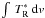 Mathematical equation: \hbox{$\int\ T^*_{\rm R} \ {\rm d} v$}
