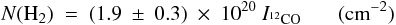 Mathematical equation: \begin{equation} \label{eq:cero} N({\rm H_2})\ =\ (1.9\ \pm\ 0.3)\ \times\ 10^{20}\ I_{{ ^{12}\rm CO}} \ \ \ \quad ({\rm cm}^{-2}) \end{equation}