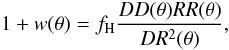 Mathematical equation: \begin{equation} 1+w(\theta )=f_{\rm H} \frac{DD(\theta) RR(\theta)}{DR^2(\theta)}, \end{equation}