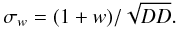 Mathematical equation: \begin{equation} \sigma_{w}=(1+w)/\sqrt{DD} . \end{equation}