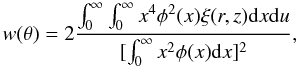 Mathematical equation: \begin{equation} w(\theta)=2\frac{\int_{0}^{\infty} \int_{0}^{\infty} x^{4} \phi^{2}(x) \xi(r,z) {\rm d}x {\rm d}u} {[\int_{0}^{\infty} x^{2} \phi(x){\rm d}x]^{2}} , \end{equation}