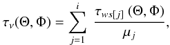 Mathematical equation: \begin{eqnarray} \tau_{\nu}(\Theta, \Phi)= \sum_{j=1}^i~ {{\tau_{ws[j]}~(\Theta, \Phi)} \over {\mu_j}}, \label{sinsumaibip} \end{eqnarray}