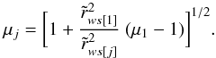 Mathematical equation: \begin{eqnarray} \mu_j= \biggl [ 1 + {{\tilde r^2_{ws[1]}} \over{\tilde r^2_{ws[j]}}} ~(\mu_1-1) \biggr]^{1/2}. \nonumber \end{eqnarray}