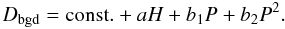 Mathematical equation: \appendix \setcounter{section}{1} \begin{equation} D_{\rm bgd}={\rm const.} + a H + b_1 P + b_2 P^2. \label{eq:model} \end{equation}