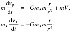 Mathematical equation: \begin{equation} \EQM{ m\frac{{\rm d}\vec v_{\rm p}}{{\rm d}t} &=& -G m_\sta m \frac{\vec r}{r^3} + \dot{m} \vec V , \crm m_\sta \frac{{\rm d}\vec v_\sta}{{\rm d}t} &=& +G m_\sta m \frac{\vec r}{r^3} \cdot } \label{eq.motion} \end{equation}