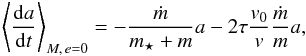 Mathematical equation: \begin{equation} \moy{M,\,e=0}{\frac{{\rm d}a}{{\rm d}t}} = -\frac{\dot m}{m_\star + m}a -2 \tau \frac{v_0}{v}\frac{\dot m}{m}a , \label{eq_dadt} \end{equation}