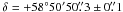 Mathematical equation: \hbox{$\delta = +58^\circ50'50\farcs3 \pm 0\farcs1$}
