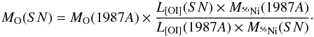 Mathematical equation: \begin{equation} \label{eq3} M_{\rm O}(SN) = M_{\rm O}(1987A) \times \frac{L_{\rm [OI]}(SN) \times M_{^{56}{\rm Ni}}(1987A)}{L_{\rm [OI]}(1987A) \times M_{^{56}{\rm Ni}}(SN)}\cdot \end{equation}