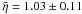 Mathematical equation: \hbox{$\bar \eta= 1.03 \pm 0.11$}