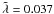 Mathematical equation: \hbox{$\tilde\lambda = 0.037$}