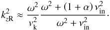 Mathematical equation: \begin{equation} k_{z \rm R}^2 \approx \frac{\omega^2}{\vk^2} \frac{\omega^2+ \left( 1+\alpha \right) \nu_{\rm in}^2}{\omega^2+ \nu_{\rm in}^2}\cdot \label{eq:kzr} \end{equation}