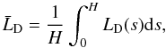 Mathematical equation: \begin{equation} \bar{L}_{\rm D} = \frac{1}{H} \int_0^H L_{\rm D} (s) {\rm d} s, \label{eq:averagedld} \end{equation}