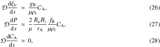 Mathematical equation: \begin{eqnarray} \label{eq:bas1s0} \mathcal{D}\frac{\der \xi_{{\rm i}r} }{\der s} &\approx& \frac{\gb}{\mu \rhoi} \mathcal{C}_{\rm A}, \\ \label{eq:bas2s0} \mathcal{D}\frac{\der P}{\der s} &\approx& \frac{2}{\mu} \frac{B_\varphi B_z}{\ra}\frac{\fb }{\mu \rhoi}\mathcal{C}_{\rm A}, \\ \mathcal{D}\frac{\der \mathcal{C}_{\rm A}}{\der s} &\approx& 0, \end{eqnarray}