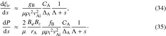 Mathematical equation: \begin{eqnarray} \label{eq:bas1s02} \frac{\der \xi_{{\rm i}r} }{\der s} &\approx& \frac{\gb}{\mu \rhoi^2 \vai^2} \frac{\mathcal{C}_{\rm A}}{\da} \frac{1}{\Lambda + s }, \\ \label{eq:bas2s02}\frac{\der P}{\der s} &\approx& \frac{2}{\mu} \frac{B_\varphi B_z}{\ra}\frac{\fb }{\mu \rhoi^2 \vai^2} \frac{\mathcal{C}_{\rm A}}{\da} \frac{1}{\Lambda + s }\cdot \end{eqnarray}