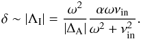 Mathematical equation: \begin{equation} \delta \sim \left| \dima \right| = \frac{\omega^2}{\left| \da \right|} \frac{\alpha \omega \nu_{\rm in}}{\omega^2 + \nu_{\rm in}^2}. \label{eq:thicknu} \end{equation}