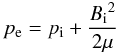Mathematical equation: \begin{equation} p_{\rm e} = p_{\rm i} + \frac{{B_{\rm i}}^2}{2\mu} \label{eq_siphon} \end{equation}