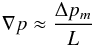 Mathematical equation: \begin{equation} \label{E:grad.p} {\nabla}p \approx \frac{{\Delta}p_m}{L} \end{equation}