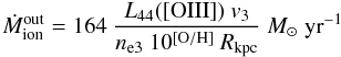 Mathematical equation: \begin{equation} \dot{M}_{\rm ion}^{\rm out} = 164~ \frac{L_{44}([{\rm OIII}])~v_3}{n_{\rm e3}~10^{\rm [O/H]}~R_{\rm kpc}}~M_{\odot}~{\rm yr}^{-1} \end{equation}