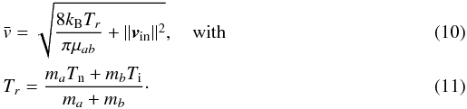 \begin{eqnarray} \label{e:vbar} && \bar{v} = \sqrt{\frac{8k_{\rm B} T_r}{\pi\mu_{ab}}+ ||\vb_{\rm in}||^2}, \quad{\rm with}\\ && T_r = \frac{m_aT_{\rm n}+m_bT_{\rm i}}{m_a+m_b}\cdot \end{eqnarray}