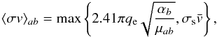 \begin{equation} \langle \sigma v\rangle _{ab} = \max\left\{2.41\pi q_{\rm e}\sqrt{\frac{\alpha_b}{\mu_{ab}}}, \sigma_{\rm s}\bar{v}\right\}, \end{equation}