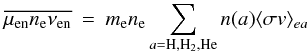 \begin{eqnarray} \overline{\mu_{\rm en}n_{\rm e}\nu_{\rm en}} &=& m_{\rm e}n_{\rm e}\sum_{a=\Hr,\Hr_2,\He}n(a) \langle \sigma v\rangle _{ea} \end{eqnarray}