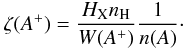 \begin{equation} \zeta(A^+) = \frac{H_{\rm X}n_\Hr}{W(A^+)}\frac{1}{n(A)}\cdot \label{e:zetax} \end{equation}