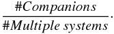 Mathematical equation: \begin{equation} \frac{\# Companions}{\# Multiple \, systems}\cdot \end{equation}